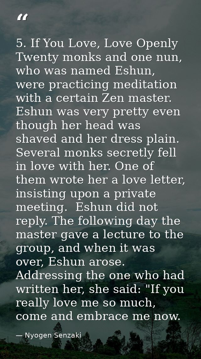 5. If You Love, Love Openly Twenty monks and one nun, who was named Eshun, were practicing meditation with a certain Zen — Nyogen Senzaki