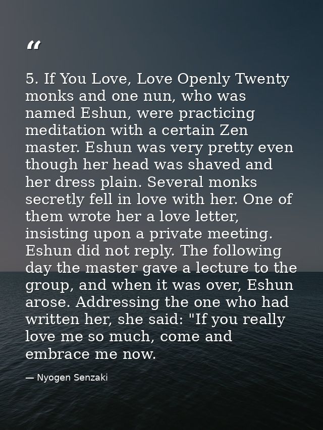 5. If You Love, Love Openly Twenty monks and one nun, who was named Eshun, were practicing meditation with a certain Zen — Nyogen Senzaki
