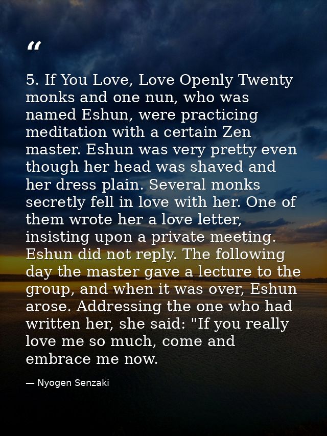 5. If You Love, Love Openly Twenty monks and one nun, who was named Eshun, were practicing meditation with a certain Zen — Nyogen Senzaki