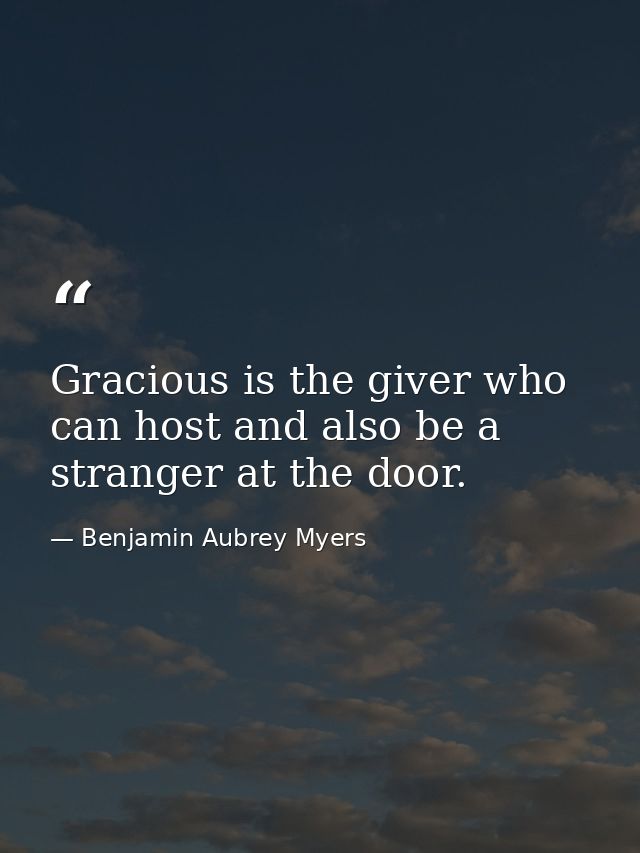 Gracious is the giver who can host and also be a stranger at the door. — Benjamin Aubrey Myers