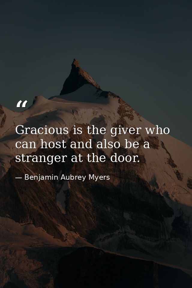 Gracious is the giver who can host and also be a stranger at the door. — Benjamin Aubrey Myers