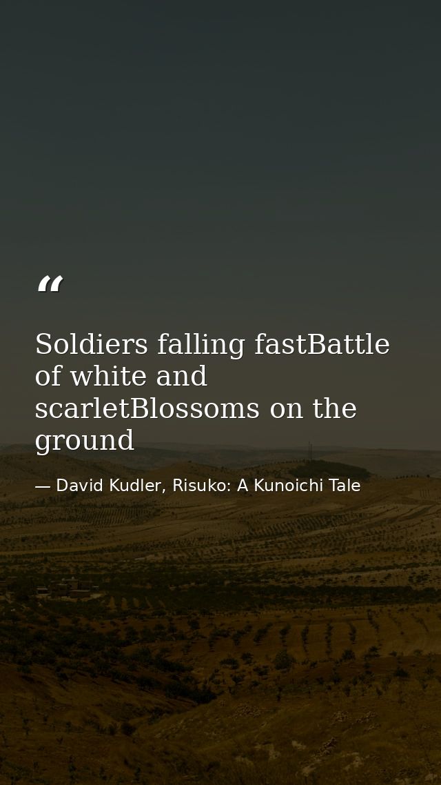 Soldiers falling fastBattle of white and scarletBlossoms on the ground — David Kudler, Risuko: A Kunoichi Tale