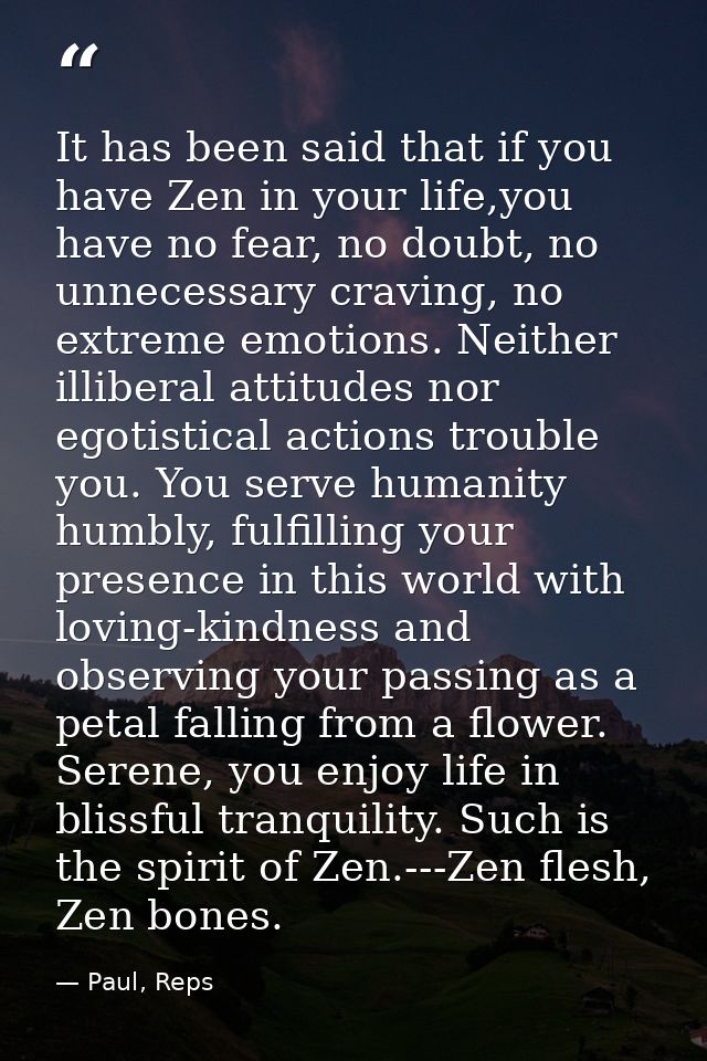 It has been said that if you have Zen in your life,you have no fear, no doubt, no unnecessary craving, no extreme emotio — Paul, Reps