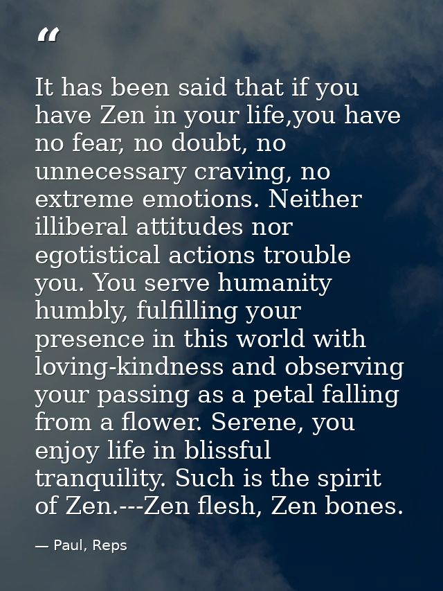 It has been said that if you have Zen in your life,you have no fear, no doubt, no unnecessary craving, no extreme emotio — Paul, Reps