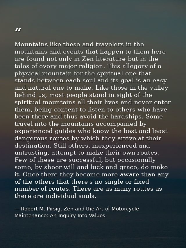 Mountains like these and travelers in the mountains and events that happen to them here are found not only in Zen litera — Robert M. Pirsig, Zen and the Art of Motorcycle Maintenance: An Inquiry Into Values