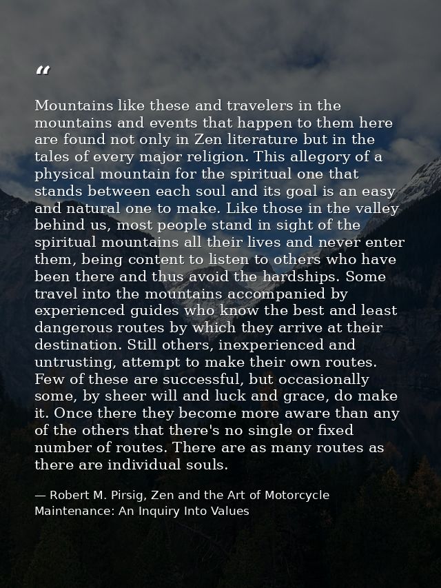 Mountains like these and travelers in the mountains and events that happen to them here are found not only in Zen litera — Robert M. Pirsig, Zen and the Art of Motorcycle Maintenance: An Inquiry Into Values