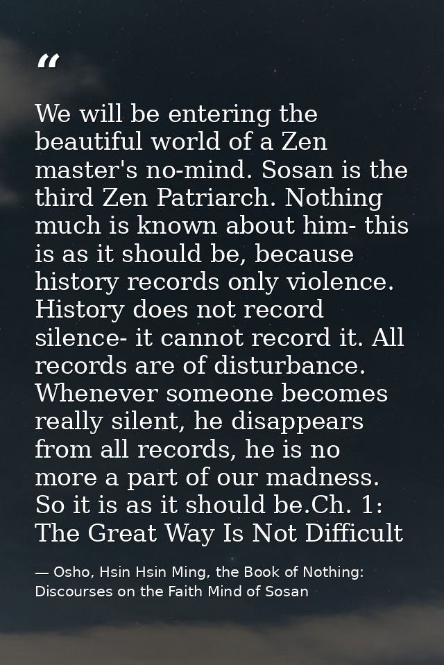 We will be entering the beautiful world of a Zen master's no-mind. Sosan is the third Zen Patriarch. Nothing much is kno — Osho, Hsin Hsin Ming, the Book of Nothing: Discourses on the Faith Mind of Sosan