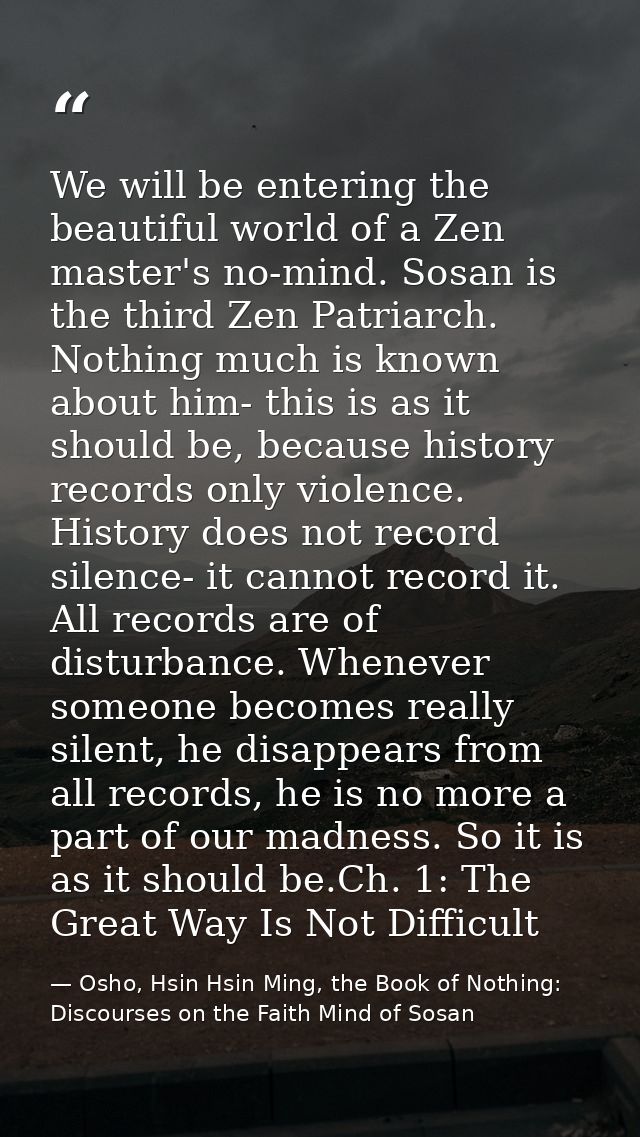 We will be entering the beautiful world of a Zen master's no-mind. Sosan is the third Zen Patriarch. Nothing much is kno — Osho, Hsin Hsin Ming, the Book of Nothing: Discourses on the Faith Mind of Sosan