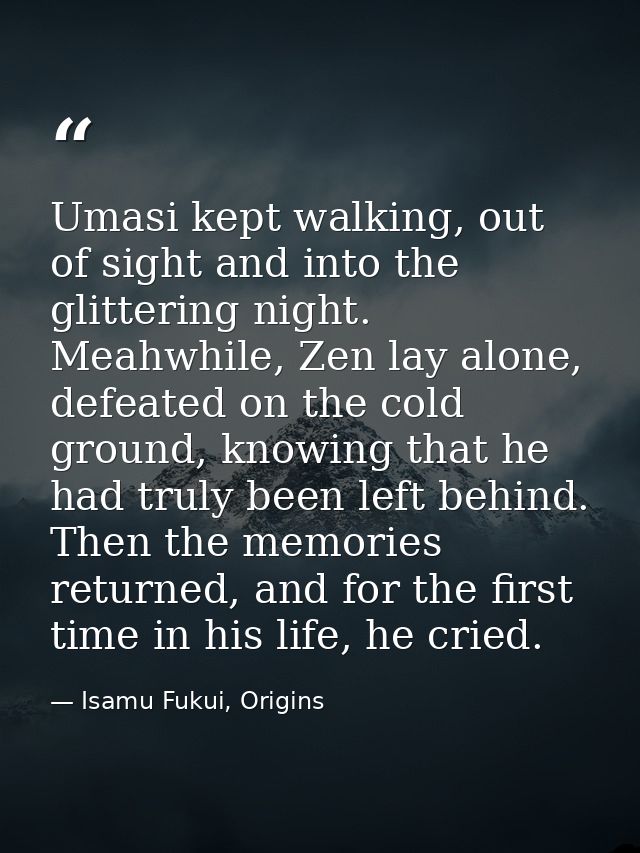 Umasi kept walking, out of sight and into the glittering night. Meahwhile, Zen lay alone, defeated on the cold ground, k — Isamu Fukui, Origins