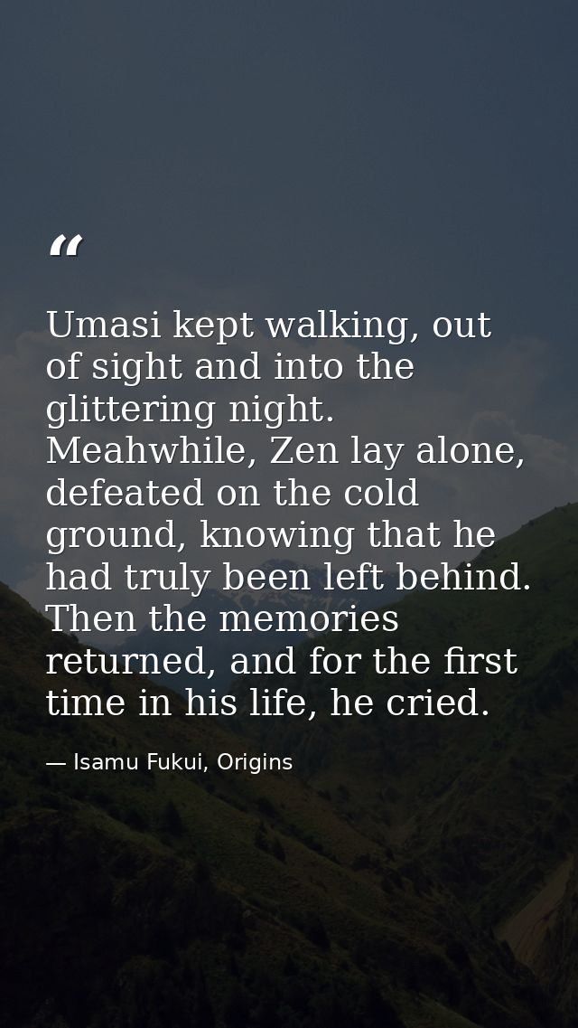 Umasi kept walking, out of sight and into the glittering night. Meahwhile, Zen lay alone, defeated on the cold ground, k — Isamu Fukui, Origins