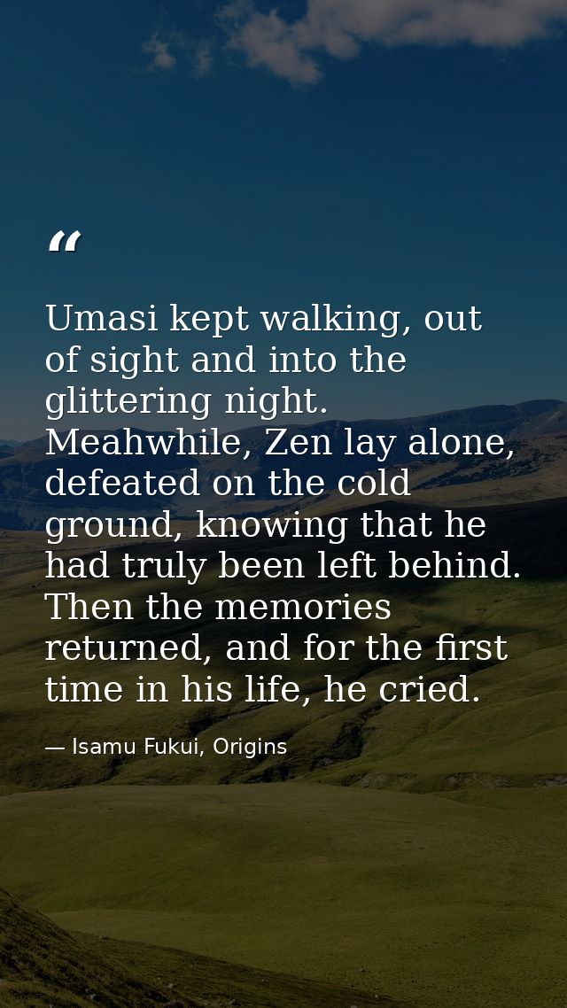 Umasi kept walking, out of sight and into the glittering night. Meahwhile, Zen lay alone, defeated on the cold ground, k — Isamu Fukui, Origins