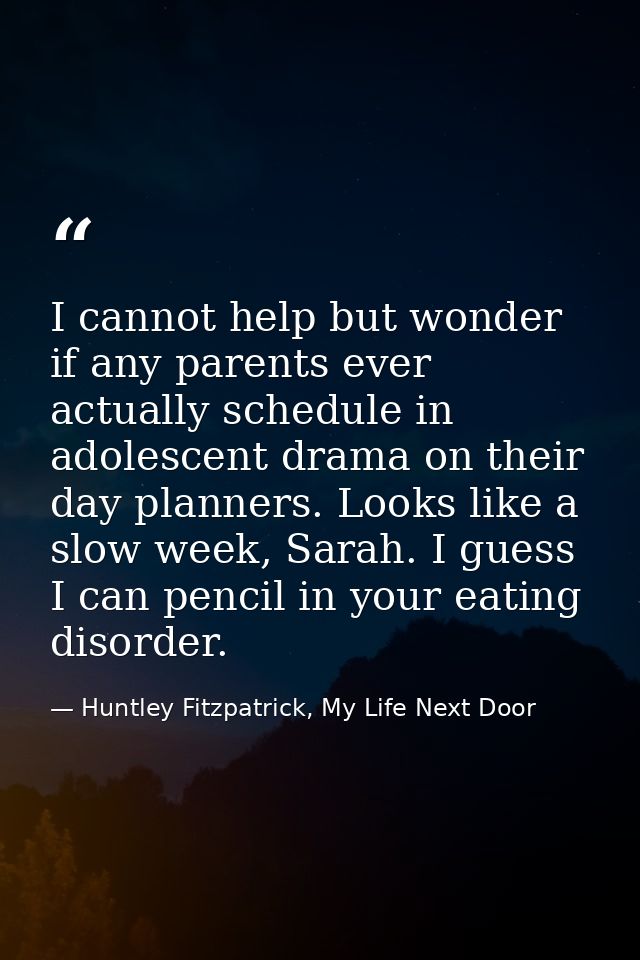 I cannot help but wonder if any parents ever actually schedule in adolescent drama on their day planners. Looks like a s — Huntley Fitzpatrick, My Life Next Door
