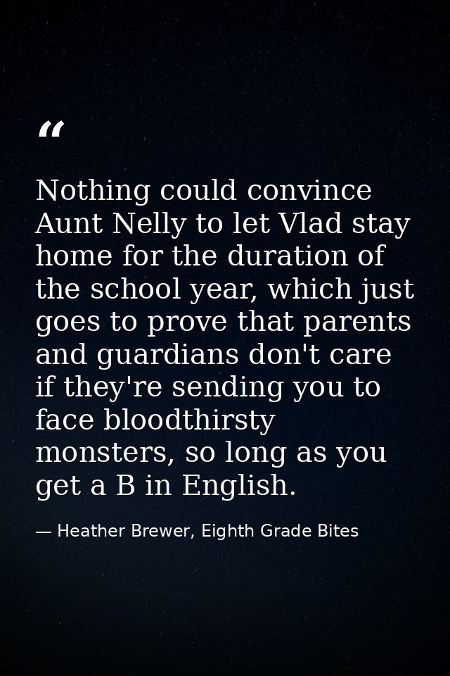Nothing could convince Aunt Nelly to let Vlad stay home for the duration of the school year, which just goes to prove th — Heather Brewer, Eighth Grade Bites
