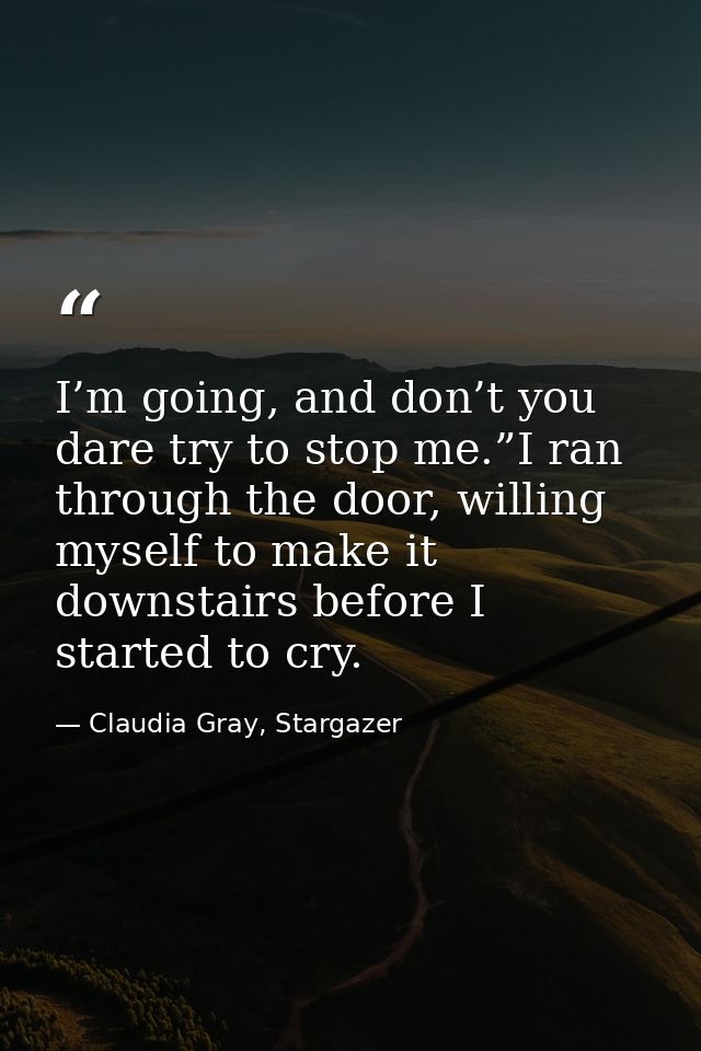 I’m going, and don’t you dare try to stop me.”I ran through the door, willing myself to make it downstairs before I star — Claudia Gray, Stargazer