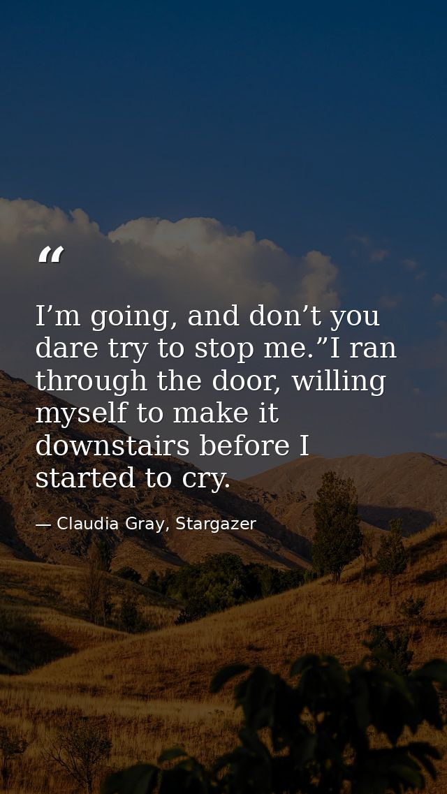 I’m going, and don’t you dare try to stop me.”I ran through the door, willing myself to make it downstairs before I star — Claudia Gray, Stargazer