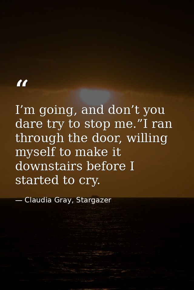 I’m going, and don’t you dare try to stop me.”I ran through the door, willing myself to make it downstairs before I star — Claudia Gray, Stargazer