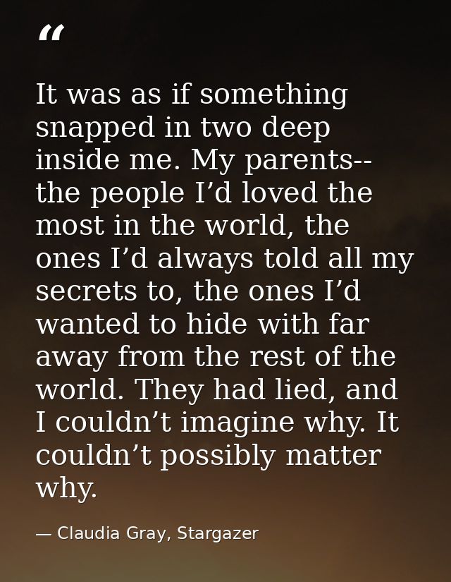 It was as if something snapped in two deep inside me. My parents-- the people I’d loved the most in the world, the ones  — Claudia Gray, Stargazer