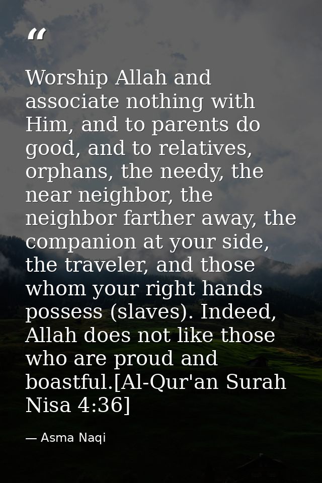 Worship Allah and associate nothing with Him, and to parents do good, and to relatives, orphans, the needy, the near nei — Asma Naqi