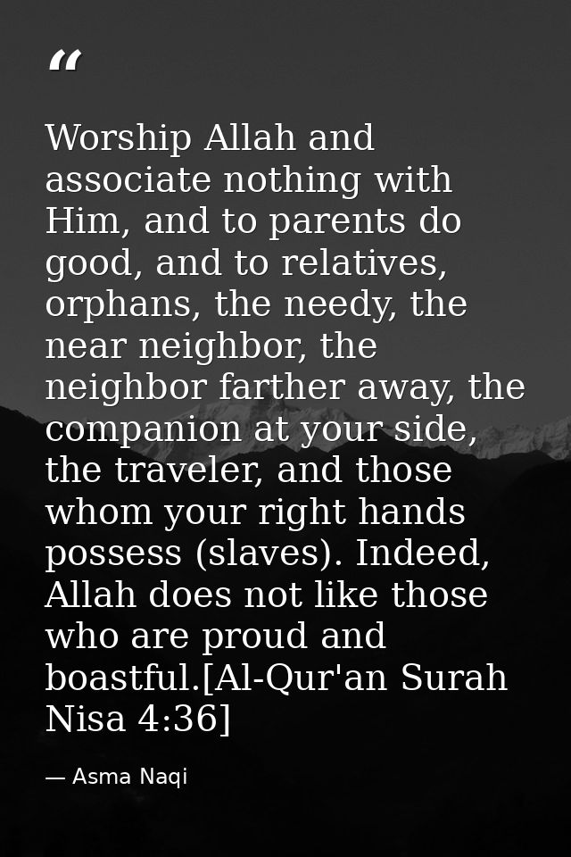 Worship Allah and associate nothing with Him, and to parents do good, and to relatives, orphans, the needy, the near nei — Asma Naqi