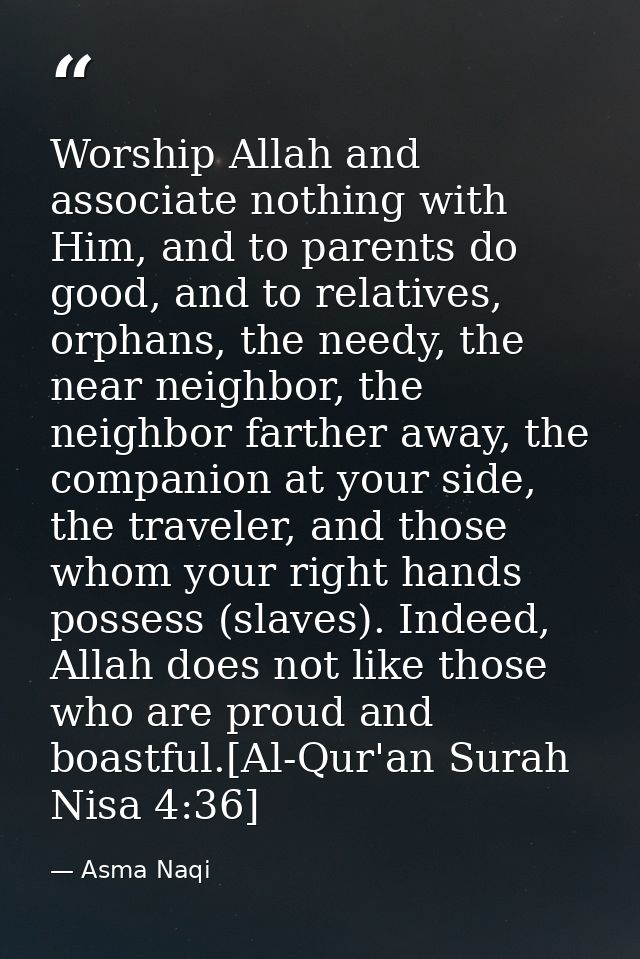 Worship Allah and associate nothing with Him, and to parents do good, and to relatives, orphans, the needy, the near nei — Asma Naqi