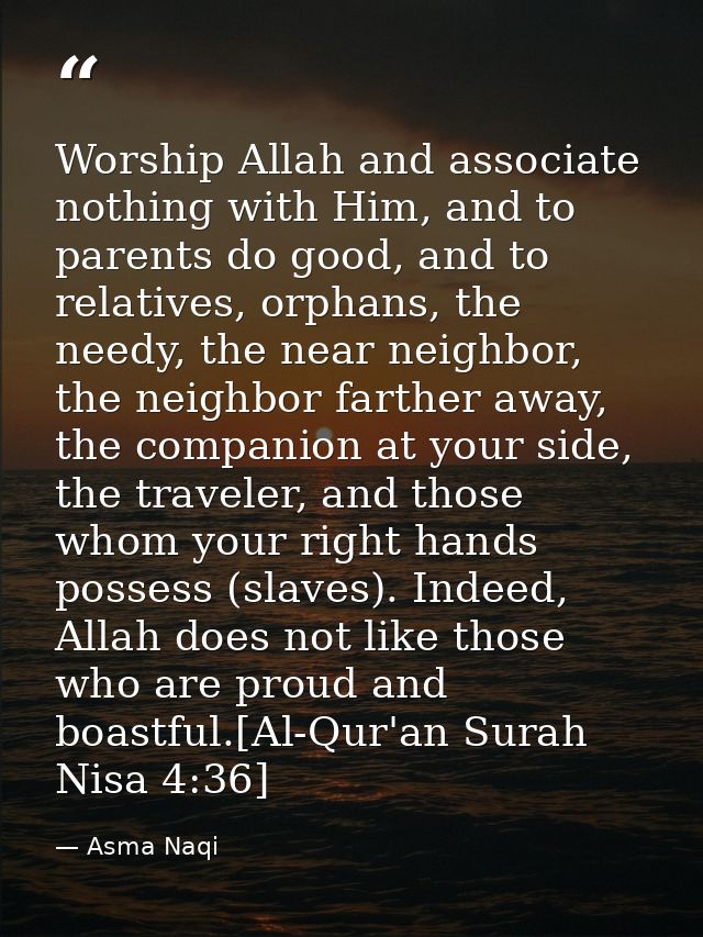 Worship Allah and associate nothing with Him, and to parents do good, and to relatives, orphans, the needy, the near nei — Asma Naqi