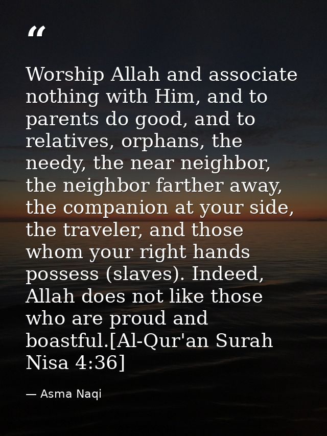 Worship Allah and associate nothing with Him, and to parents do good, and to relatives, orphans, the needy, the near nei — Asma Naqi