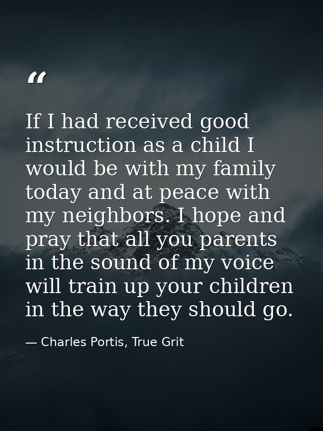 If I had received good instruction as a child I would be with my family today and at peace with my neighbors. I hope and — Charles Portis, True Grit