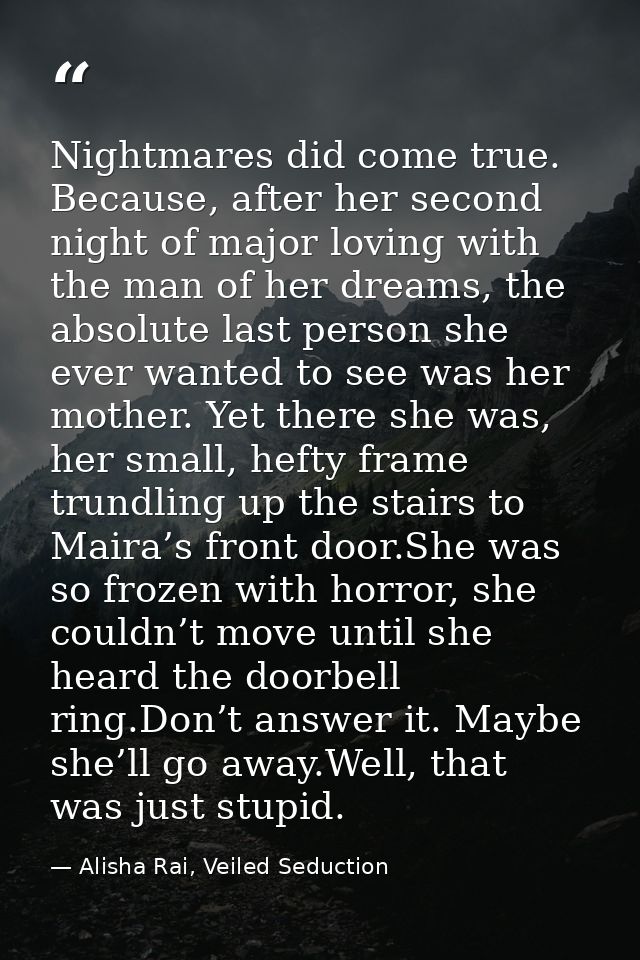 Nightmares did come true. Because, after her second night of major loving with the man of her dreams, the absolute last  — Alisha Rai, Veiled Seduction