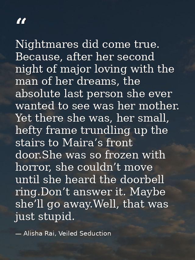 Nightmares did come true. Because, after her second night of major loving with the man of her dreams, the absolute last  — Alisha Rai, Veiled Seduction