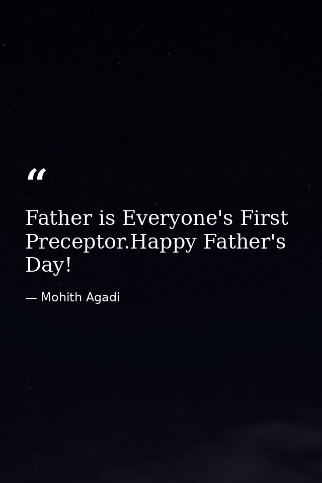 Father is Everyone's First Preceptor.Happy Father's Day! — Mohith Agadi
