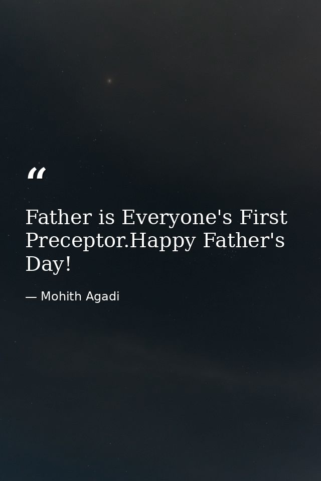 Father is Everyone's First Preceptor.Happy Father's Day! — Mohith Agadi