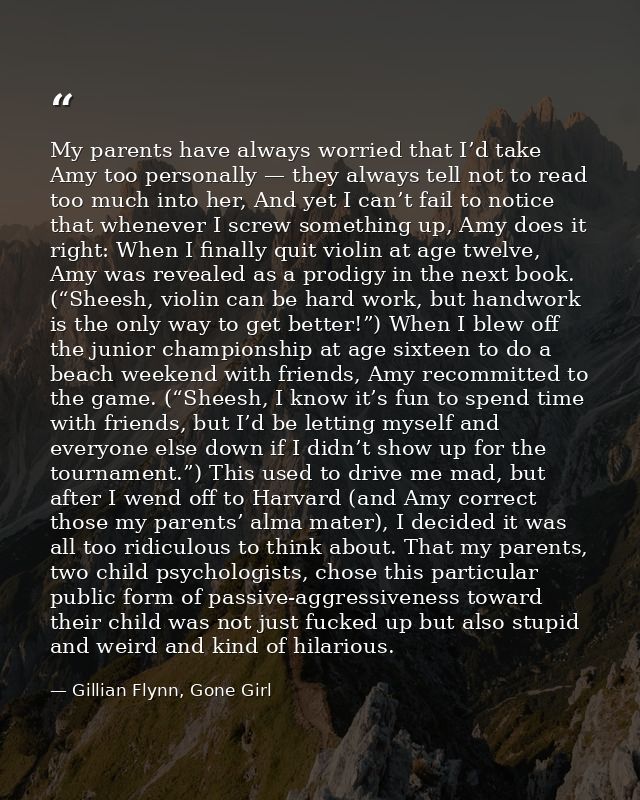 My parents have always worried that I’d take Amy too personally — they always tell not to read too much into her, And ye — Gillian Flynn, Gone Girl