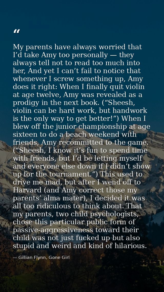 My parents have always worried that I’d take Amy too personally — they always tell not to read too much into her, And ye — Gillian Flynn, Gone Girl