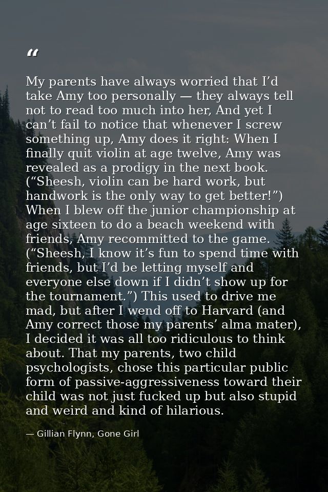 My parents have always worried that I’d take Amy too personally — they always tell not to read too much into her, And ye — Gillian Flynn, Gone Girl