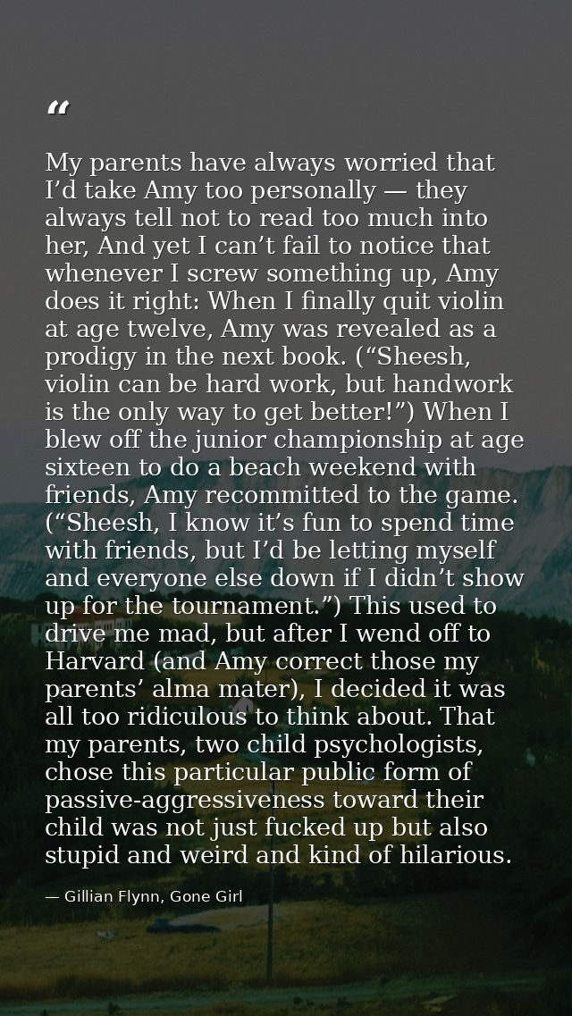 My parents have always worried that I’d take Amy too personally — they always tell not to read too much into her, And ye — Gillian Flynn, Gone Girl