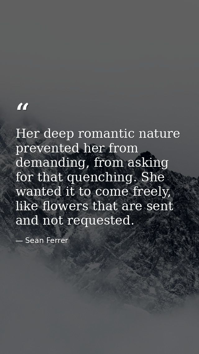 Her deep romantic nature prevented her from demanding, from asking for that quenching. She wanted it to come freely, lik — Sean Ferrer