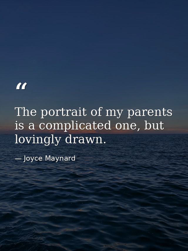 The portrait of my parents is a complicated one, but lovingly drawn. — Joyce Maynard