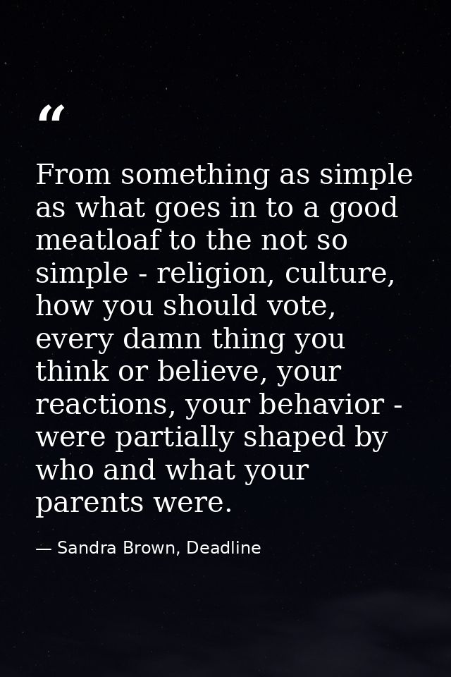 From something as simple as what goes in to a good meatloaf to the not so simple - religion, culture, how you should vot — Sandra Brown, Deadline