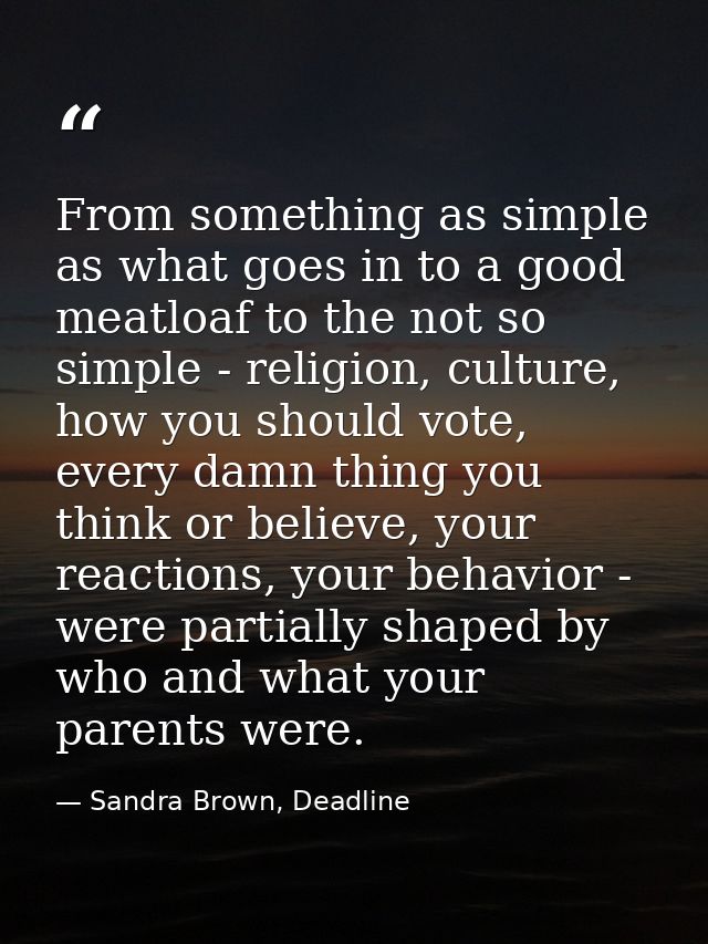 From something as simple as what goes in to a good meatloaf to the not so simple - religion, culture, how you should vot — Sandra Brown, Deadline