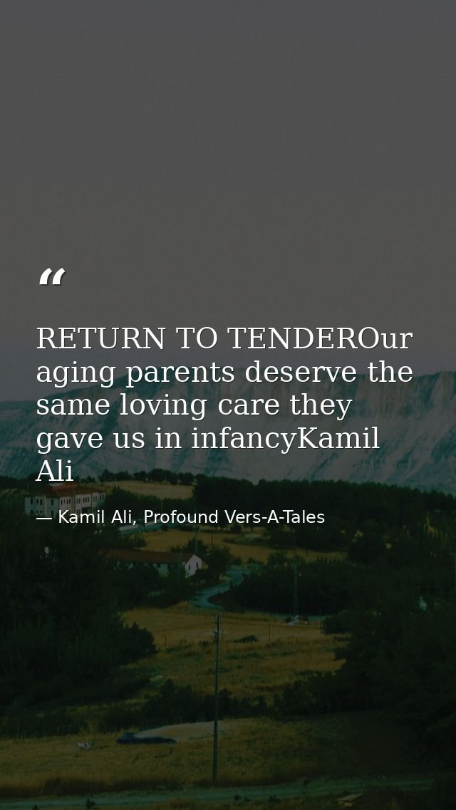 RETURN TO TENDEROur aging parents deserve the same loving care they gave us in infancyKamil Ali — Kamil Ali, Profound Vers-A-Tales