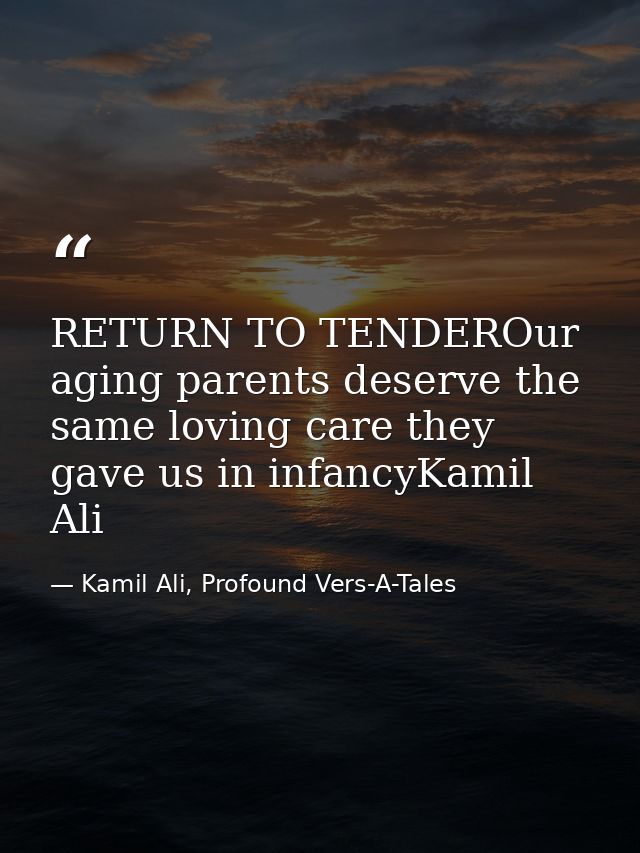 RETURN TO TENDEROur aging parents deserve the same loving care they gave us in infancyKamil Ali — Kamil Ali, Profound Vers-A-Tales
