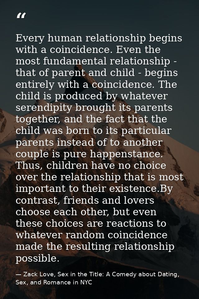 Every human relationship begins with a coincidence. Even the most fundamental relationship - that of parent and child -  — Zack Love, Sex in the Title: A Comedy about Dating, Sex, and Romance in NYC