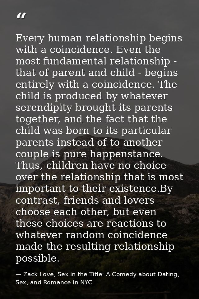 Every human relationship begins with a coincidence. Even the most fundamental relationship - that of parent and child -  — Zack Love, Sex in the Title: A Comedy about Dating, Sex, and Romance in NYC