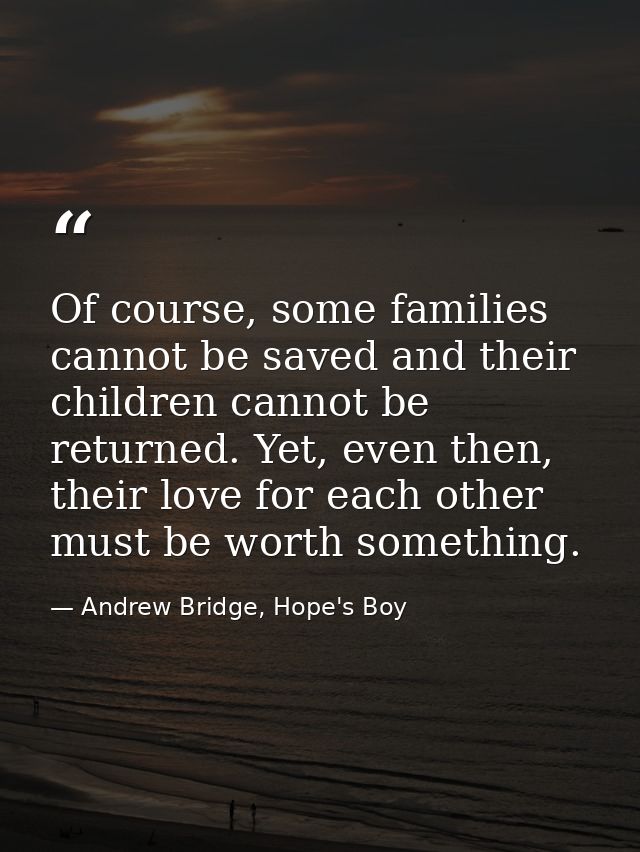 Of course, some families cannot be saved and their children cannot be returned. Yet, even then, their love for each othe — Andrew Bridge, Hope's Boy