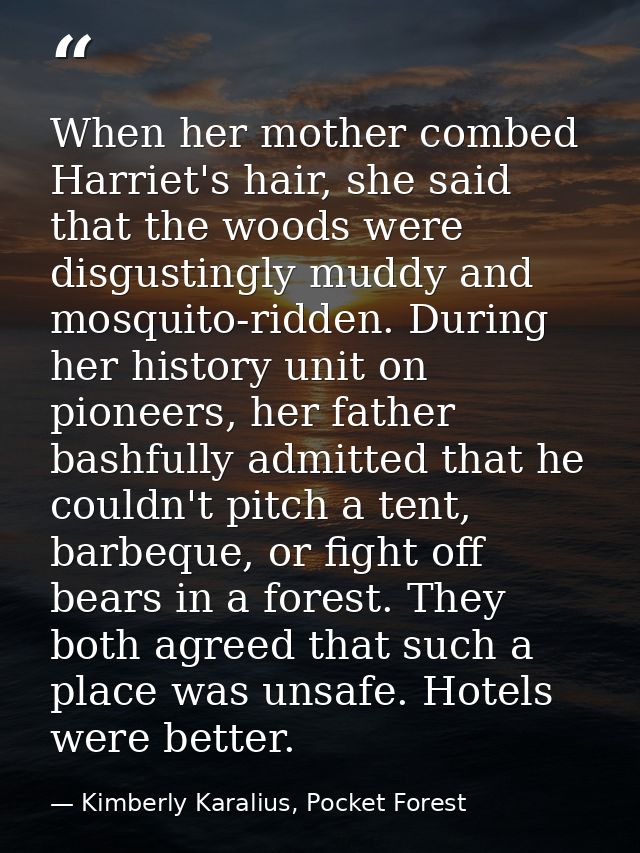 When her mother combed Harriet's hair, she said that the woods were disgustingly muddy and mosquito-ridden. During her h — Kimberly Karalius, Pocket Forest