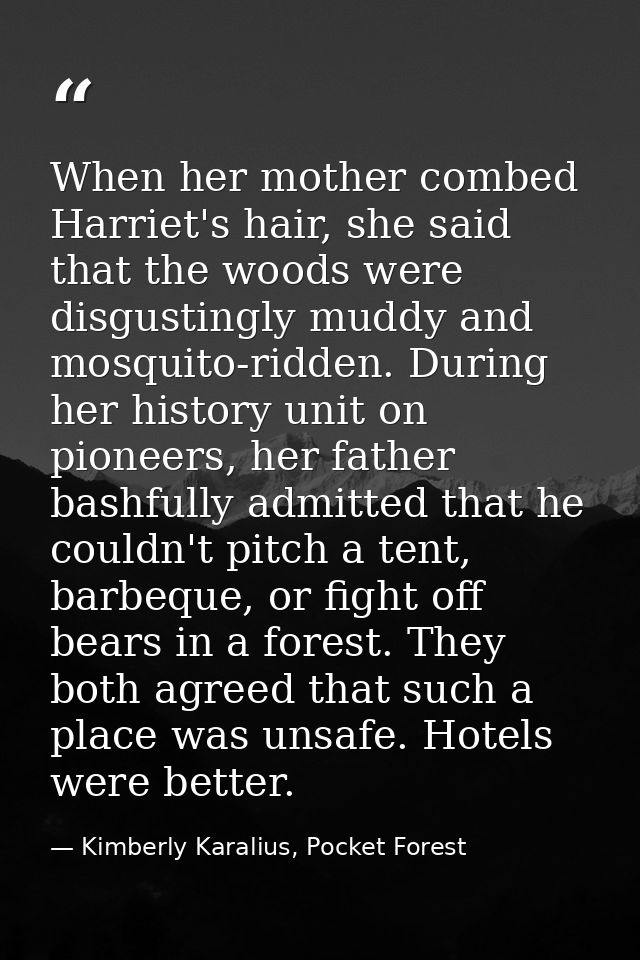 When her mother combed Harriet's hair, she said that the woods were disgustingly muddy and mosquito-ridden. During her h — Kimberly Karalius, Pocket Forest