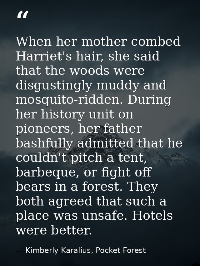 When her mother combed Harriet's hair, she said that the woods were disgustingly muddy and mosquito-ridden. During her h — Kimberly Karalius, Pocket Forest