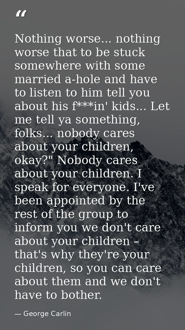 Nothing worse... nothing worse that to be stuck somewhere with some married a-hole and have to listen to him tell you ab — George Carlin