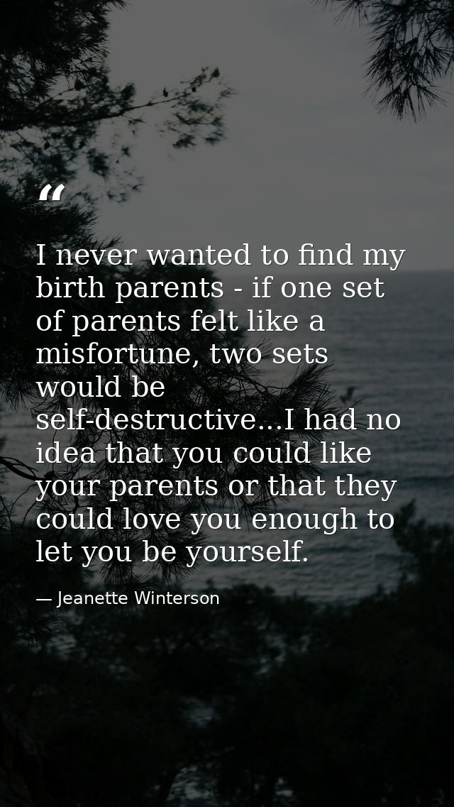 I never wanted to find my birth parents - if one set of parents felt like a misfortune, two sets would be self-destructi — Jeanette Winterson
