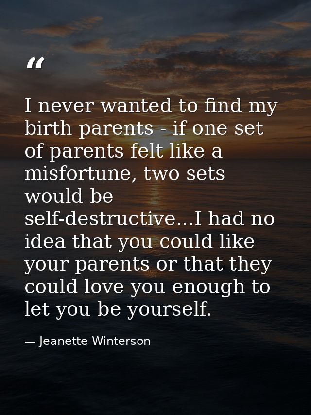 I never wanted to find my birth parents - if one set of parents felt like a misfortune, two sets would be self-destructi — Jeanette Winterson